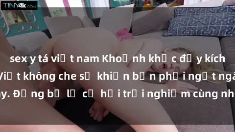 sex y tá việt nam Khoảnh khắc đầy kích thích với sex gái Việt không che sẽ khiến bạn phải ngất ngây. Đừng bỏ lỡ cơ hội trải nghiệm cùng những cô gái tuyệt vời này!