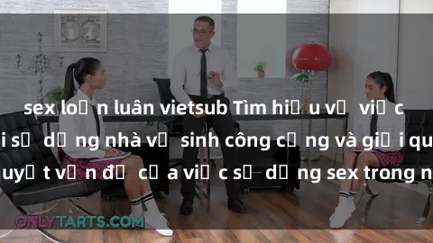 sex loạn luân vietsub Tìm hiểu về việc giám sát an toàn khi sử dụng nhà vệ sinh công cộng và giải quyết vấn đề của việc sử dụng sex trong nhà vệ sinh công cộng