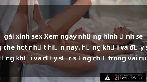 gái xinh sex Xem ngay những hình ảnh sex gái trẻ đẹp không che hot nhất hiện nay, hứng khởi và đầy sức sống chỉ trong vài cú click!