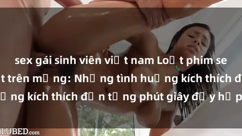 sex gái sinh viên việt nam Loạt phim sex nổi tiếng gây sốt trên mạng: Những tình huống kích thích đến từng phút giây đầy hấp dẫn!