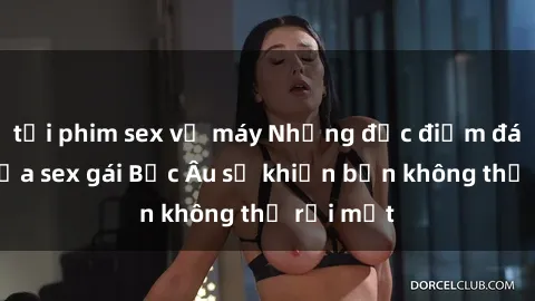 tải phim sex về máy Những đặc điểm đáng yêu của sex gái Bắc Âu sẽ khiến bạn không thể rời mắt