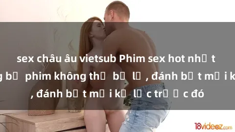 sex châu âu vietsub Phim sex hot nhất năm  Top những bộ phim không thể bỏ lỡ, đánh bật mọi kỷ lục trước đó