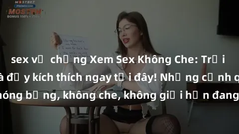 sex vợ chồng Xem Sex Không Che: Trải nghiệm mới lạ và đầy kích thích ngay tại đây! Những cảnh quay nóng bỏng, không che, không giới hạn đang chờ đón bạn. Đừng bỏ lỡ!