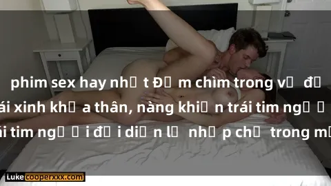 phim sex hay nhất Đắm chìm trong vẻ đẹp tự nhiên của gái xinh khỏa thân, nàng khiến trái tim người đối diện lỡ nhịp chỉ trong một cái nhìn.