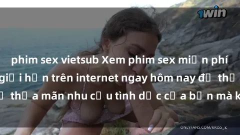 phim sex vietsub Xem phim sex miễn phí hoàn toàn không giới hạn trên internet ngay hôm nay để thỏa mãn nhu cầu tình dục của bạn mà không tốn chi phí.