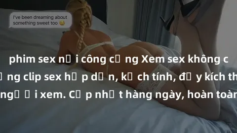 phim sex nơi công cộng Xem sex không che miễn phí - Những clip sex hấp dẫn, kịch tính, đầy kích thích cho người xem. Cập nhật hàng ngày, hoàn toàn miễn phí, độ phân giải cao.