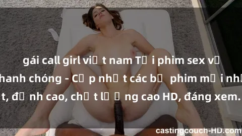 gái call girl việt nam Tải phim sex về máy miễn phí và nhanh chóng - Cập nhật các bộ phim mới nhất, đỉnh cao, chất lượng cao HD, đáng xem. Hãy trải nghiệm ngay!