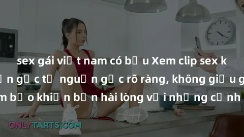 sex gái việt nam có bầu Xem clip sex không che mới - Nguồn gốc từ nguồn gốc rõ ràng, không giấu giếm. Đảm bảo khiến bạn hài lòng với những cảnh quay táo bạo và đầy kích thích.