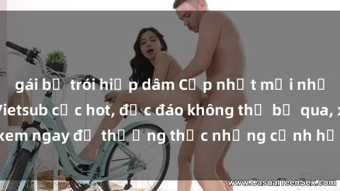 gái bị trói hiếp dâm Cập nhật mới nhất: Top phim JAV Vietsub cực hot, độc đáo không thể bỏ qua, xem ngay để thưởng thức những cảnh hấp dẫn và đầy kích thích!