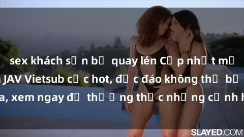 sex khách sạn bị quay lén Cập nhật mới nhất: Top phim JAV Vietsub cực hot, độc đáo không thể bỏ qua, xem ngay để thưởng thức những cảnh hấp dẫn và đầy kích thích!