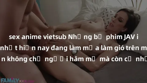 sex anime vietsub Những bộ phim JAV idol không che hot nhất hiện nay đang làm mưa làm gió trên mạng, hấp dẫn không chỉ người hâm mộ mà còn cả những ai mới tìm hiểu về thể loại này!