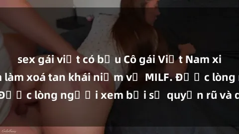 sex gái việt có bầu Cô gái Việt Nam xinh đẹp và gợi cảm làm xoá tan khái niệm về MILF. Được lòng người xem bởi sự quyến rũ và dễ thương.