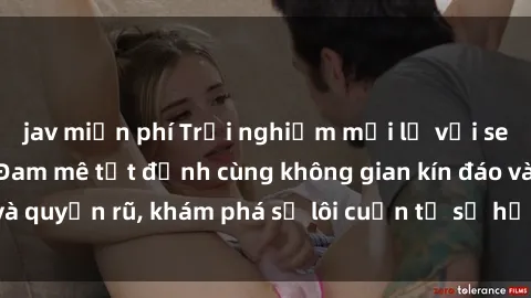 jav miễn phí Trải nghiệm mới lạ với sex phòng thay đồ: Đam mê tột đỉnh cùng không gian kín đáo và quyến rũ, khám phá sự lôi cuốn từ sự hấp dẫn của nơi này.