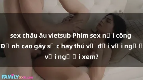 sex châu âu vietsub Phim sex nơi công cộng: Đỉnh cao gây sốc hay thú vị đối với người xem?