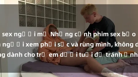 sex người mỹ Những cảnh phim sex bạo dâm nhóm khiến người xem phải sốc và rùng mình, không dành cho trẻ em dưới tuổi để tránh ảnh hưởng tiêu cực.