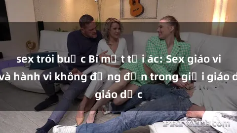 sex trói buộc Bí mật tội ác: Sex giáo viên và hành vi không đứng đắn trong giới giáo dục