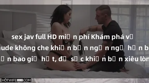 sex jav full HD miễn phí Khám phá vẻ đẹp gái Việt Nam nude không che khiến bạn ngẩn ngơ hơn bao giờ hết, đủ sức khiến bạn xiêu lòng đến ngất ngây