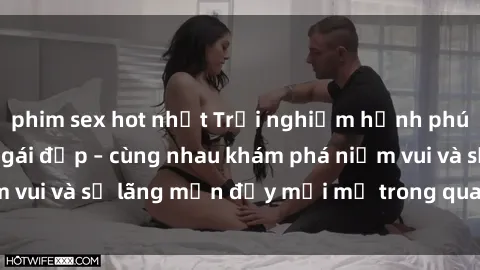phim sex hot nhất Trải nghiệm hạnh phúc khi làm tình với gái đẹp – cùng nhau khám phá niềm vui và sự lãng mạn đầy mới mẻ trong quan hệ của bạn.