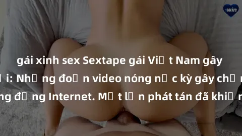 gái xinh sex Sextape gái Việt Nam gây sốt trên mạng xã hội: Những đoạn video nóng nực kỳ gây chấn động cộng đồng Internet. Một lần phát tán đã khiến người xem không thể rời mắt.