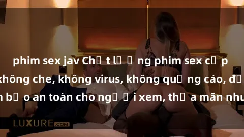 phim sex jav Chất lượng phim sex cập nhật mới nhất, không che, không virus, không quảng cáo, đảm bảo an toàn cho người xem, thỏa mãn nhu cầu tình dục của bạn.