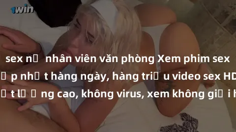 sex nữ nhân viên văn phòng Xem phim sex online miễn phí, cập nhật hàng ngày, hàng triệu video sex HD chất lượng cao, không virus, xem không giới hạn, hoàn toàn miễn phí.