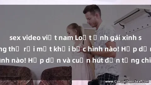 sex video việt nam Loạt ảnh gái xinh sex nóng bỏng, không thể rời mắt khỏi bức hình nào! Hấp dẫn và cuốn hút đến từng chi tiết.