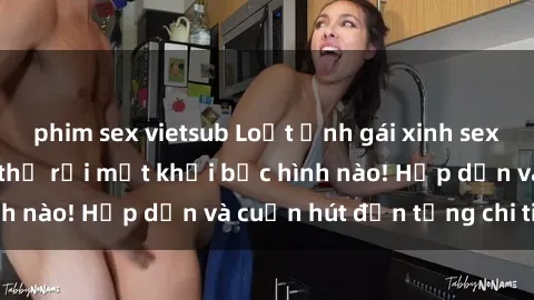 phim sex vietsub Loạt ảnh gái xinh sex nóng bỏng, không thể rời mắt khỏi bức hình nào! Hấp dẫn và cuốn hút đến từng chi tiết.