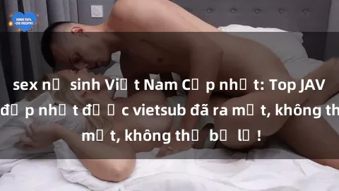sex nữ sinh Việt Nam Cập nhật: Top JAV idol xinh đẹp nhất được vietsub đã ra mắt, không thể bỏ lỡ!