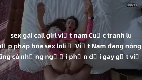 sex gái call girl việt nam Cuộc tranh luận về việc có nên hợp pháp hóa sex loli ở Việt Nam đang nóng lên. Đồng thời, cũng có những người phản đối gay gắt việc này vì lo ngại về tác động tiêu cực lên t