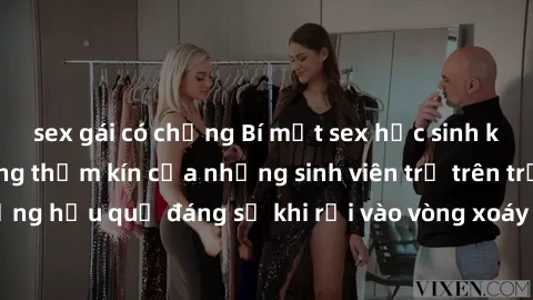 sex gái có chồng Bí mật sex học sinh không che: Cuộc sống thầm kín của những sinh viên trẻ trên trường. Những hậu quả đáng sợ khi rơi vào vòng xoáy của tình dục từ tuổi mới lớn.