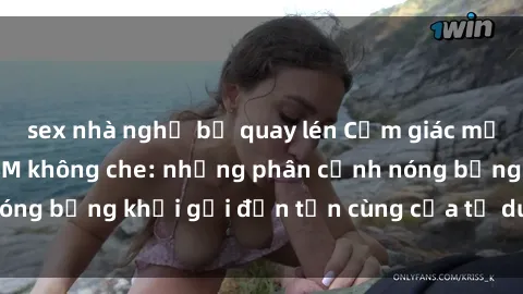 sex nhà nghỉ bị quay lén Cảm giác mạnh mẽ với sex BDSM không che: những phân cảnh nóng bỏng khơi gợi đến tận cùng của tư duy và cơ thể.