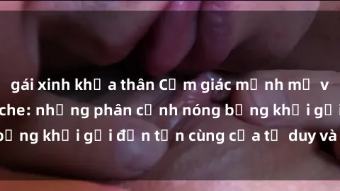 gái xinh khỏa thân Cảm giác mạnh mẽ với sex BDSM không che: những phân cảnh nóng bỏng khơi gợi đến tận cùng của tư duy và cơ thể.