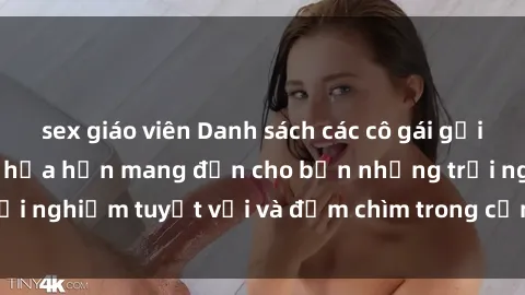 sex giáo viên Danh sách các cô gái gọi Việt Nam hấp dẫn, hứa hẹn mang đến cho bạn những trải nghiệm tuyệt vời và đắm chìm trong cảm xúc tuyệt vời.