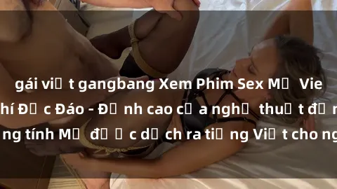 gái việt gangbang Xem Phim Sex Mỹ Vietsub Online Miễn Phí Độc Đáo - Đỉnh cao của nghệ thuật đồng tính Mỹ được dịch ra tiếng Việt cho người xem hiểu rõ hơn.