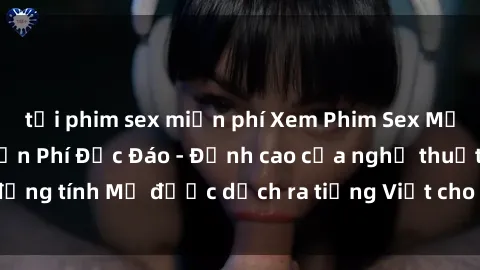 tải phim sex miễn phí Xem Phim Sex Mỹ Vietsub Online Miễn Phí Độc Đáo - Đỉnh cao của nghệ thuật đồng tính Mỹ được dịch ra tiếng Việt cho người xem hiểu rõ hơn.