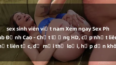 sex sinh viên việt nam Xem ngay Sex Phim Hàn Quốc Vietsub Đỉnh Cao - Chất lượng HD, cập nhật liên tục, đủ mọi thể loại, hấp dẫn không thể bỏ qua!
