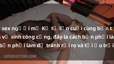sex người mỹ Kể từ lần cuối cùng bạn thực hành sex nhà vệ sinh công cộng, đây là cách bạn phải làm để tránh rủi ro và tối ưu trải nghiệm.