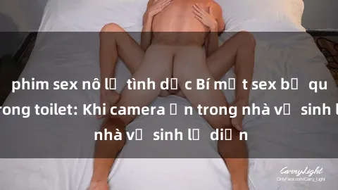 phim sex nô lệ tình dục Bí mật sex bị quay lén trong toilet: Khi camera ẩn trong nhà vệ sinh lộ diện