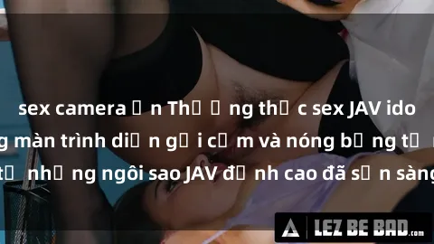 sex camera ẩn Thưởng thức sex JAV idol miễn phí: Những màn trình diễn gợi cảm và nóng bỏng từ những ngôi sao JAV đỉnh cao đã sẵn sàng để bạn khám phá.
