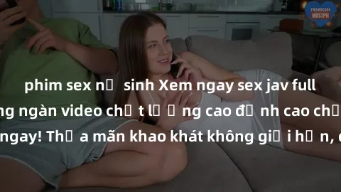 phim sex nữ sinh Xem ngay sex jav full HD miễn phí - Hàng ngàn video chất lượng cao đỉnh cao chỉ cần click vào ngay! Thỏa mãn khao khát không giới hạn, đón chờ những trải nghiệm mới lạ!