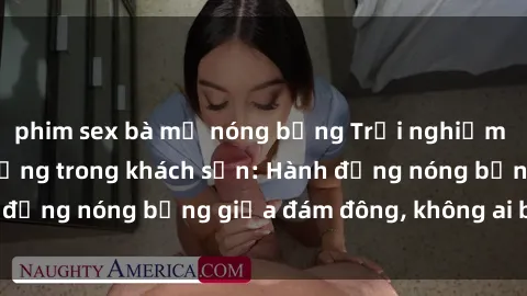 phim sex bà mẹ nóng bỏng Trải nghiệm sex sinh viên sôi động trong khách sạn: Hành động nóng bỏng giữa đám đông, không ai bị bỏ lỡ