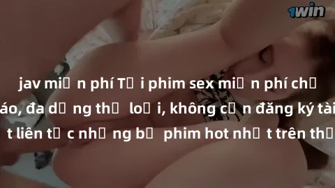 jav miễn phí Tải phim sex miễn phí chất lượng cao độc đáo, đa dạng thể loại, không cần đăng ký tài khoản. Cập nhật liên tục những bộ phim hot nhất trên thị trường. Sự lựa chọn hàng đầu cho người yêu t