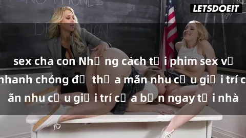 sex cha con Những cách tải phim sex về máy đơn giản và nhanh chóng để thỏa mãn nhu cầu giải trí của bạn ngay tại nhà