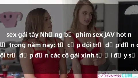 sex gái tây Những bộ phim sex JAV hot nhất không thể bỏ lỡ trong năm nay: từ cặp đôi trẻ đẹp đến các cô gái xinh tươi đầy sức hút.