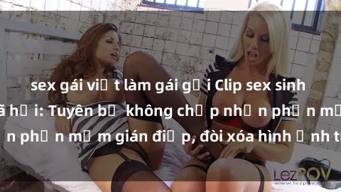 sex gái việt làm gái gọi Clip sex sinh viên gây sốt mạng xã hội: Tuyên bố không chấp nhận phần mềm gián điệp, đòi xóa hình ảnh trên internet