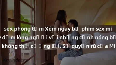 sex phòng tắm Xem ngay bộ phim sex milf hot nhất, làm say đắm lòng người với những cảnh nóng bỏng không thể cưỡng lại. Sự quyến rũ của MILF sẽ khiến bạn mãnh liệt!