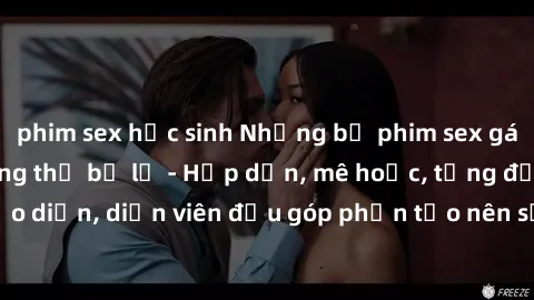phim sex học sinh Những bộ phim sex gái già đỉnh cao không thể bỏ lỡ - Hấp dẫn, mê hoặc, từng đạo diễn, diễn viên đều góp phần tạo nên sự hấp dẫn, kích thích.
