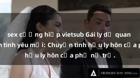 sex cưỡng hiếp vietsub Gái ly dị quan hệ tìm kiếm tình yêu mới: Chuyện tình hậu ly hôn của phụ nữ trẻ.