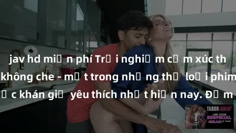 jav hd miễn phí Trải nghiệm cảm xúc thăng hoa với jav SM không che - một trong những thể loại phim người lớn được khán giả yêu thích nhất hiện nay. Đảm bảo đem lại sự hấp dẫn, kích thích tối đa cho ng