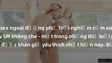 sex ngoài đường phố Trải nghiệm cảm xúc thăng hoa với jav SM không che - một trong những thể loại phim người lớn được khán giả yêu thích nhất hiện nay. Đảm bảo đem lại sự hấp dẫn, kích thích tối đa ch